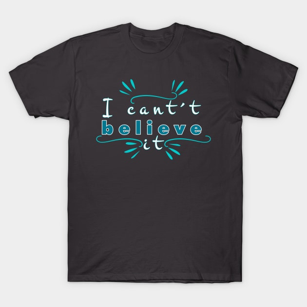 I can´t believe it T-Shirt by magenta-dream